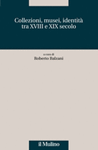 Collezioni, musei, identità fra XVIII e XIX secolo