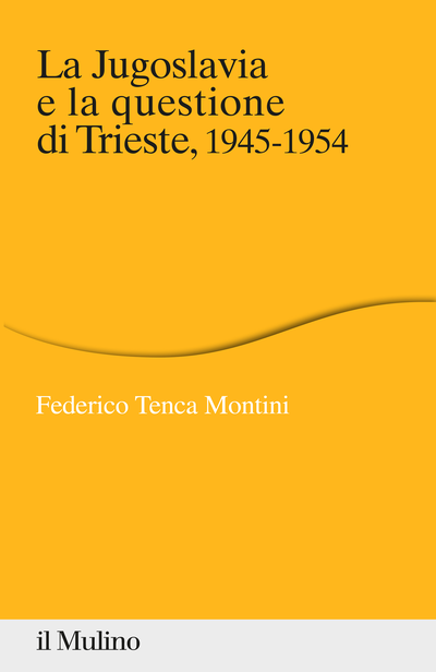 Cover La Jugoslavia e la questione di Trieste. 1945-1954